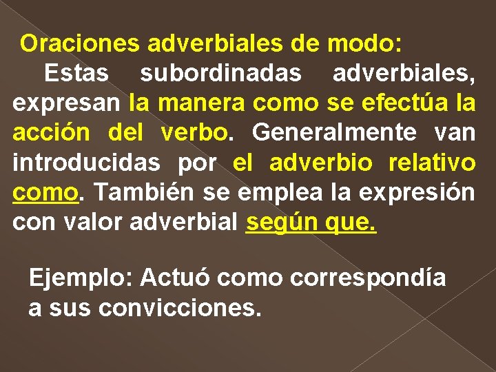 Oraciones adverbiales de modo: Estas subordinadas adverbiales, expresan la manera como se efectúa la