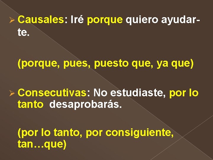 Ø Causales: Iré porque quiero ayudar- te. (porque, puesto que, ya que) Ø Consecutivas: