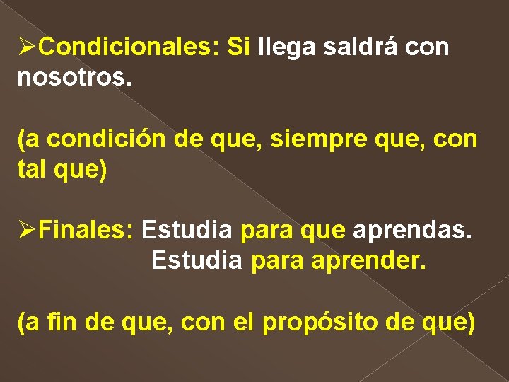 ØCondicionales: Si llega saldrá con nosotros. (a condición de que, siempre que, con tal