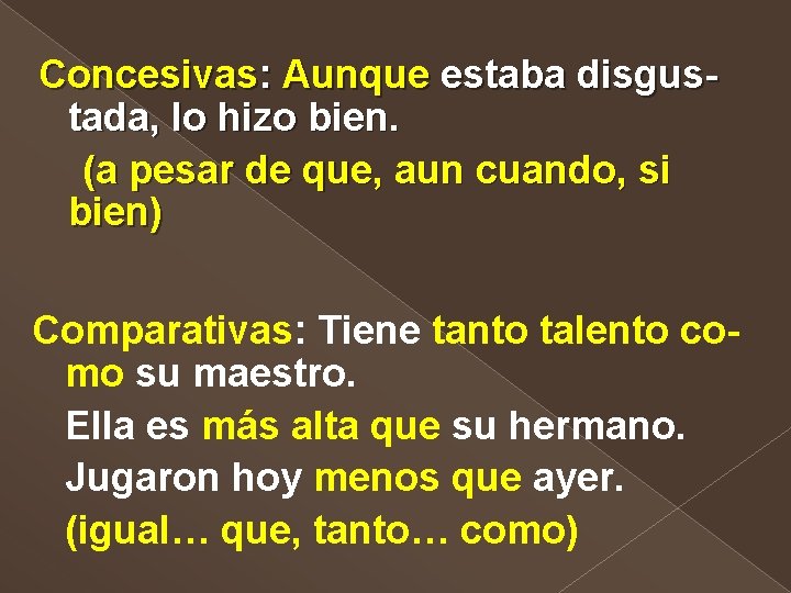 Concesivas: Aunque estaba disgustada, lo hizo bien. (a pesar de que, aun cuando, si