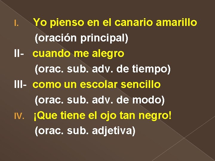 Yo pienso en el canario amarillo (oración principal) II- cuando me alegro (orac. sub.