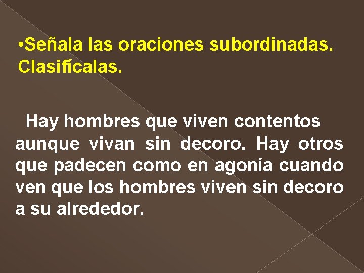  • Señala las oraciones subordinadas. Clasifícalas. Hay hombres que viven contentos aunque vivan