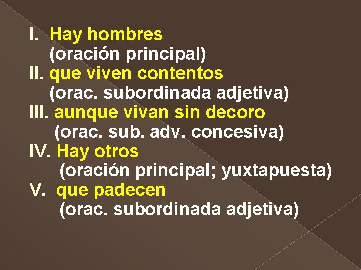 I. Hay hombres (oración principal) II. que viven contentos (orac. subordinada adjetiva) III. aunque