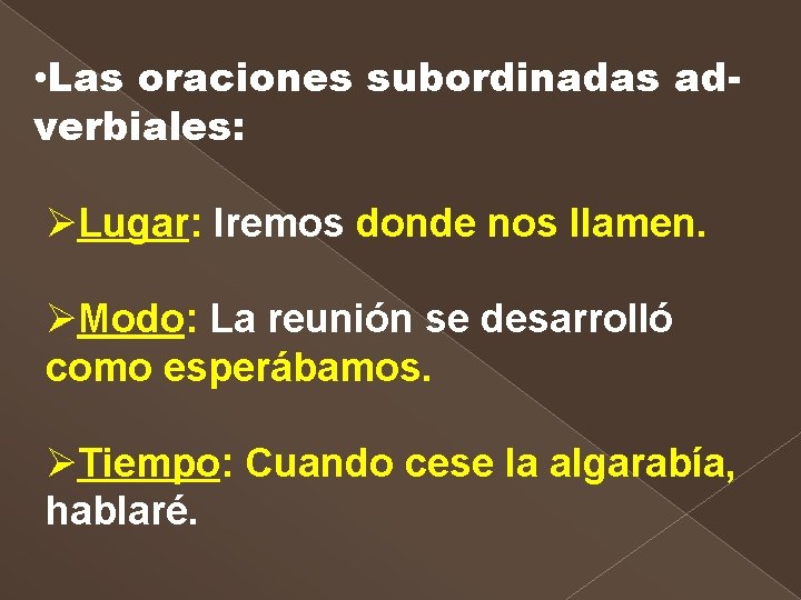  • Las oraciones subordinadas adverbiales: ØLugar: Iremos donde nos llamen. ØModo: La reunión