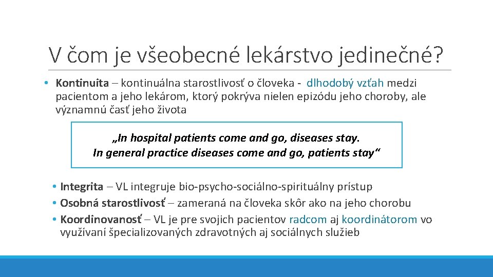V čom je všeobecné lekárstvo jedinečné? • Kontinuita – kontinuálna starostlivosť o človeka -