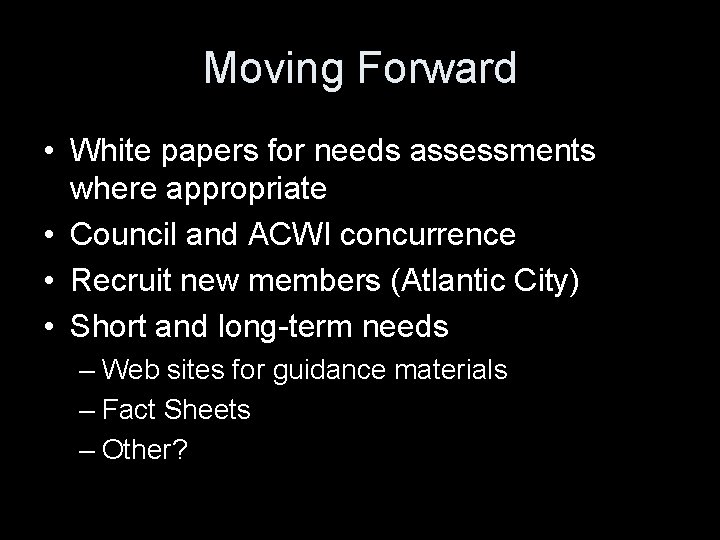 Moving Forward • White papers for needs assessments where appropriate • Council and ACWI