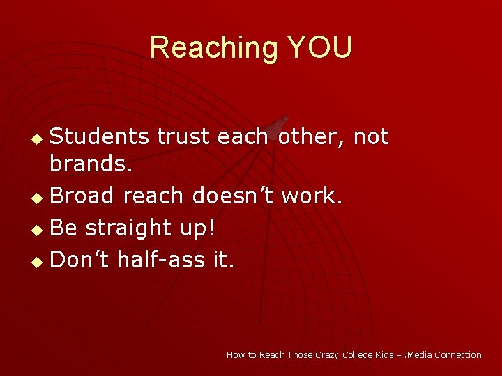 Reaching YOU Students trust each other, not brands. u Broad reach doesn’t work. u