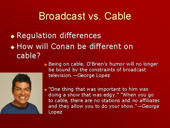 Broadcast vs. Cable Regulation differences u How will Conan be different on cable? u