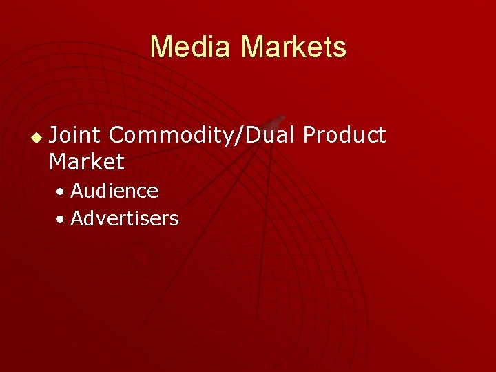 Media Markets u Joint Commodity/Dual Product Market • Audience • Advertisers 