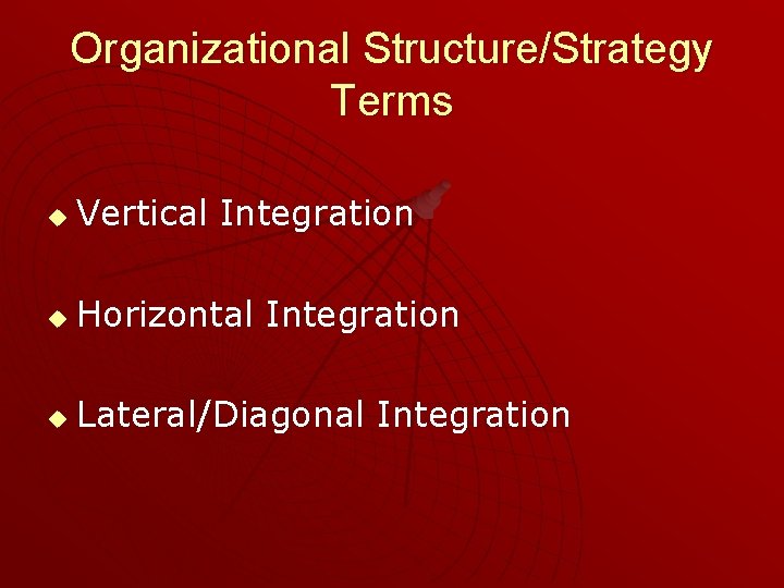 Organizational Structure/Strategy Terms u Vertical Integration u Horizontal Integration u Lateral/Diagonal Integration 