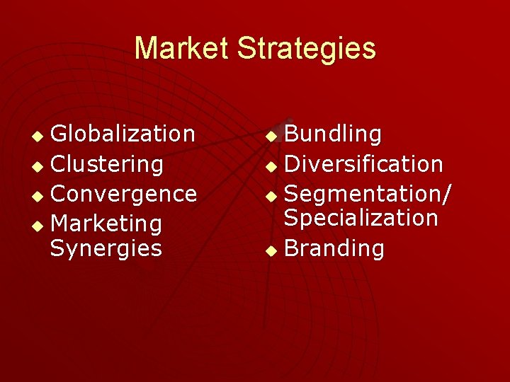 Market Strategies Globalization u Clustering u Convergence u Marketing Synergies u Bundling u Diversification