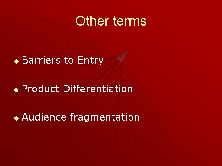 Other terms u Barriers to Entry u Product Differentiation u Audience fragmentation 