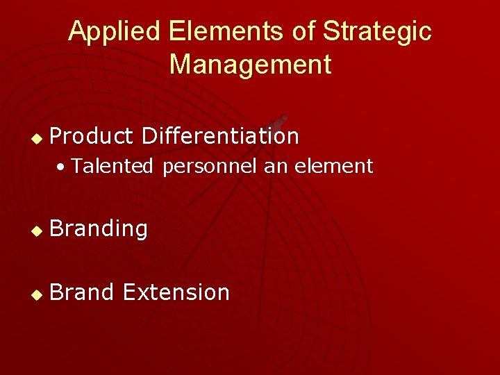 Applied Elements of Strategic Management u Product Differentiation • Talented personnel an element u