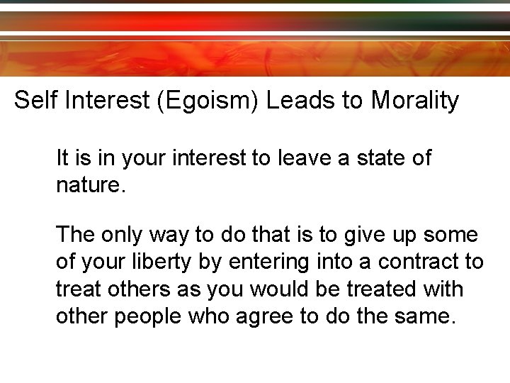 Self Interest (Egoism) Leads to Morality It is in your interest to leave a