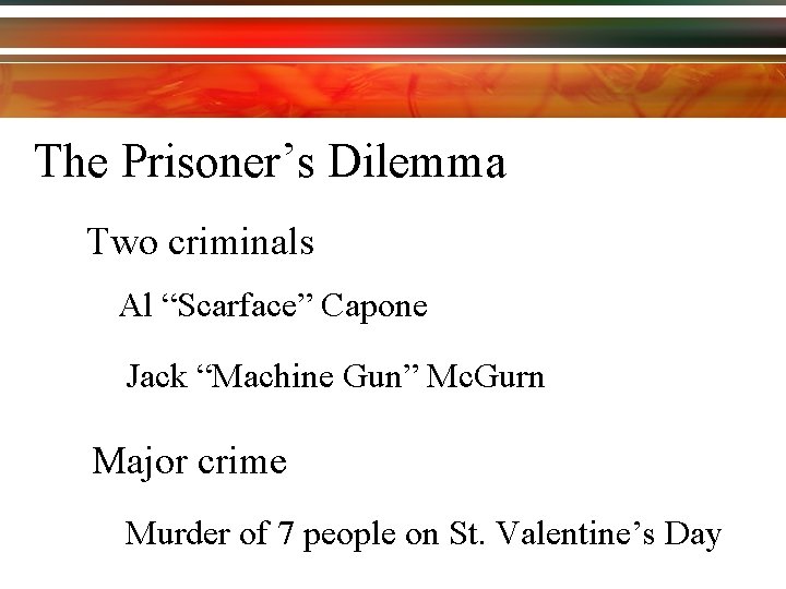 The Prisoner’s Dilemma Two criminals Al “Scarface” Capone Jack “Machine Gun” Mc. Gurn Major