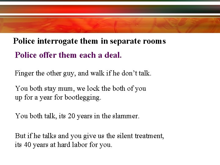 Police interrogate them in separate rooms Police offer them each a deal. Finger the