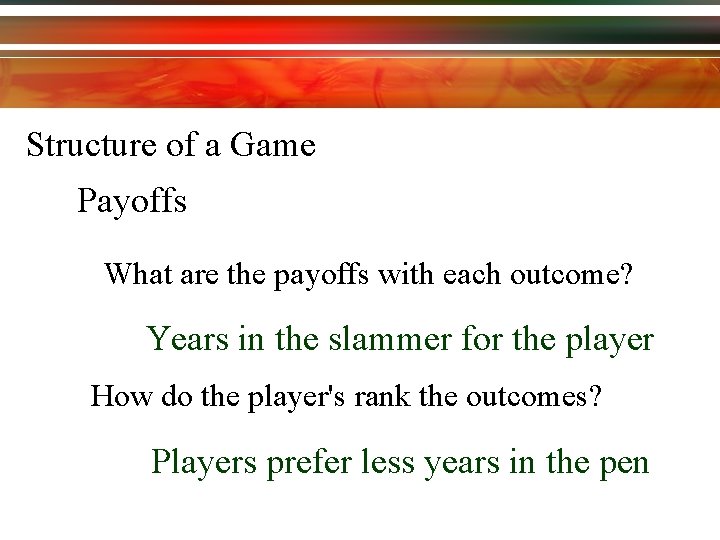 Structure of a Game Payoffs What are the payoffs with each outcome? Years in