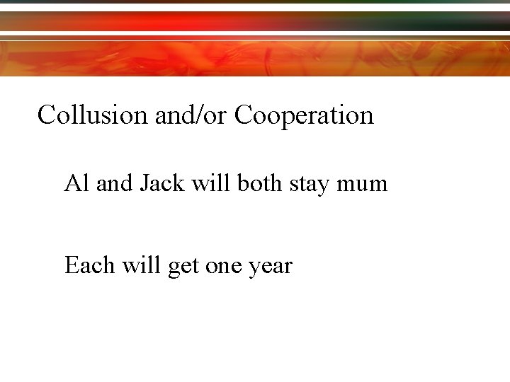 Collusion and/or Cooperation Al and Jack will both stay mum Each will get one