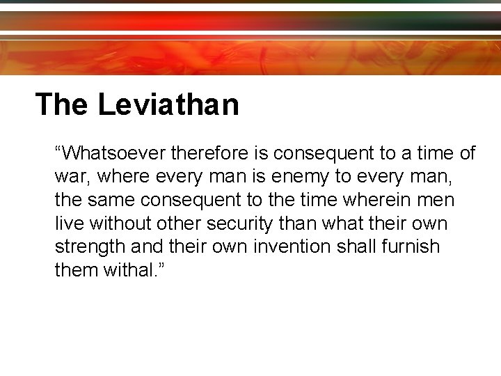 The Leviathan “Whatsoever therefore is consequent to a time of war, where every man
