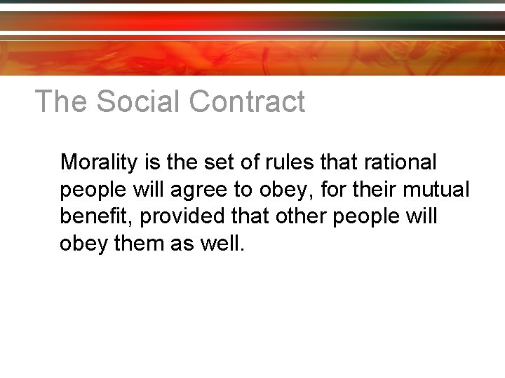 The Social Contract Morality is the set of rules that rational people will agree