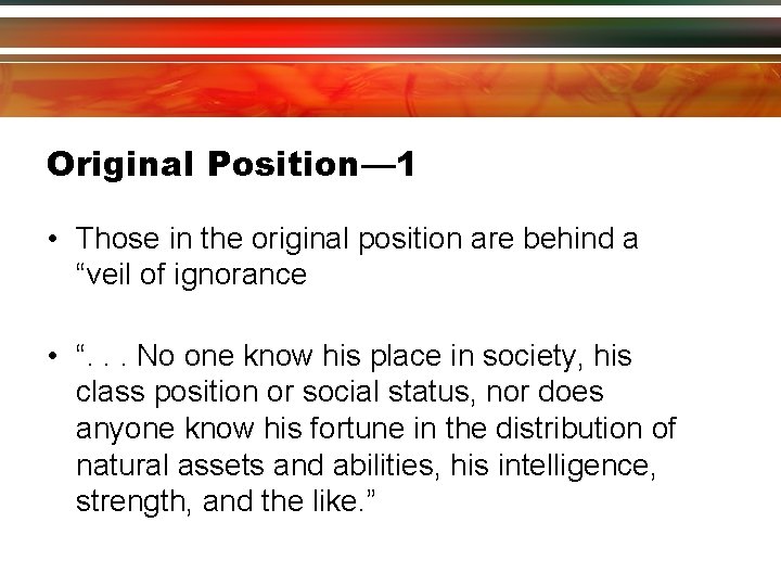 Original Position— 1 • Those in the original position are behind a “veil of
