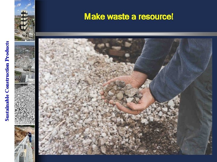 Sustainable Construction Products Make waste a resource! 