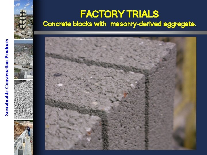 FACTORY TRIALS Sustainable Construction Products Concrete blocks with masonry-derived aggregate. 