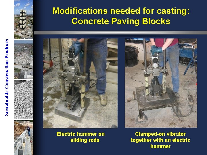 Sustainable Construction Products Modifications needed for casting: Concrete Paving Blocks Electric hammer on sliding