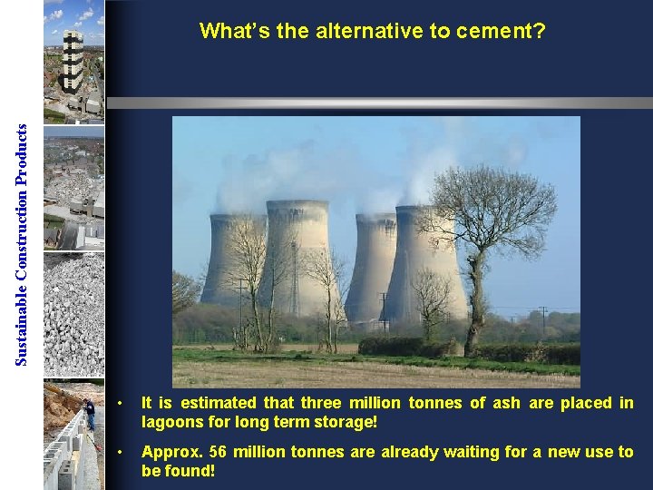 Sustainable Construction Products What’s the alternative to cement? • It is estimated that three