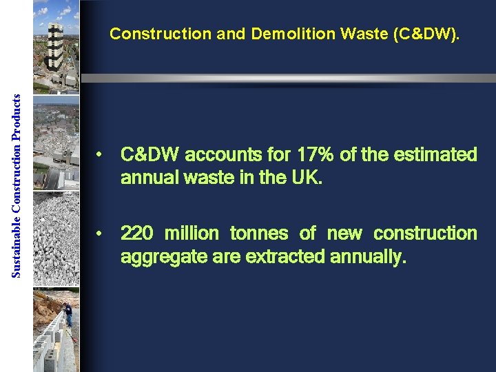 Sustainable Construction Products Construction and Demolition Waste (C&DW). • C&DW accounts for 17% of