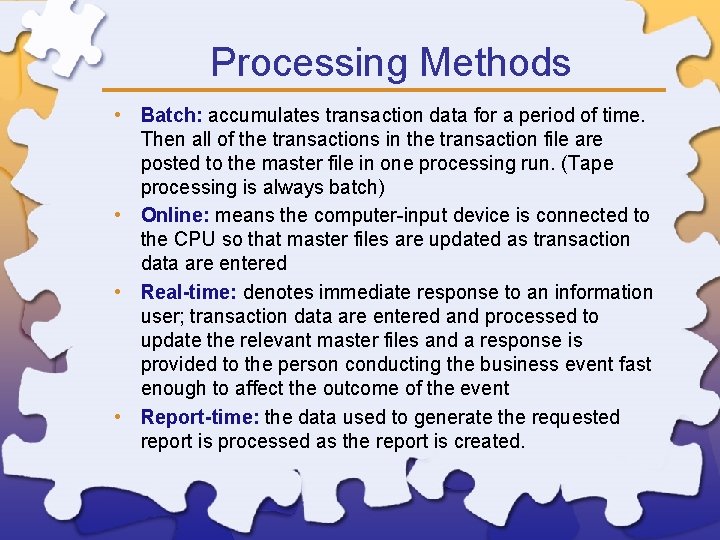 Processing Methods • Batch: accumulates transaction data for a period of time. Then all