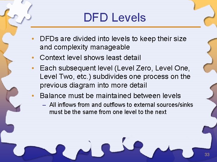 DFD Levels • DFDs are divided into levels to keep their size and complexity