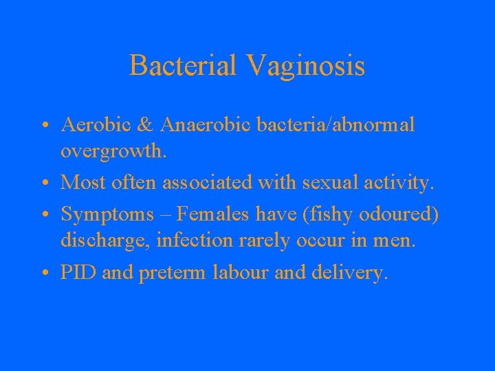 Bacterial Vaginosis • Aerobic & Anaerobic bacteria/abnormal overgrowth. • Most often associated with sexual