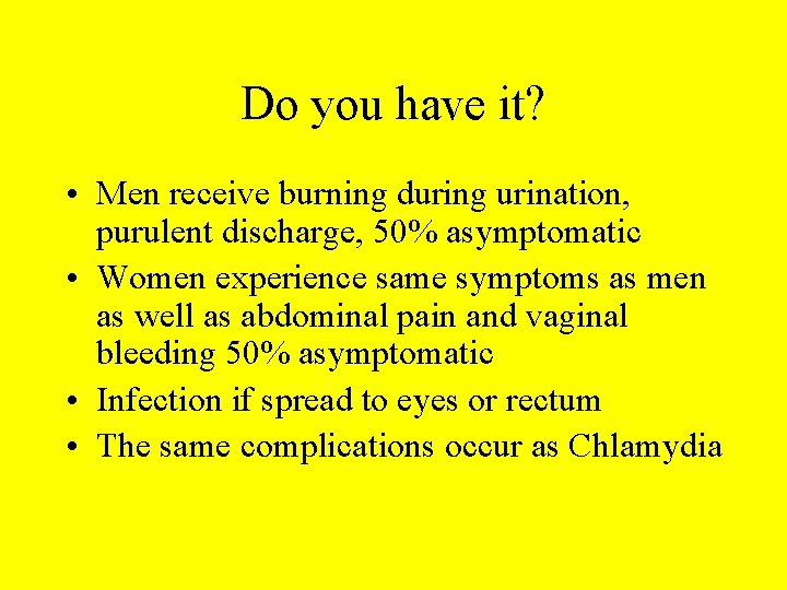 Do you have it? • Men receive burning during urination, purulent discharge, 50% asymptomatic