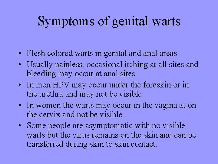 Symptoms of genital warts • Flesh colored warts in genital and anal areas •