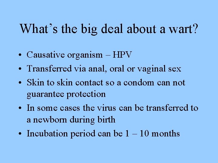 What’s the big deal about a wart? • Causative organism – HPV • Transferred
