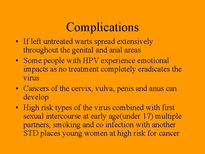 Complications • If left untreated warts spread extensively throughout the genital and anal areas