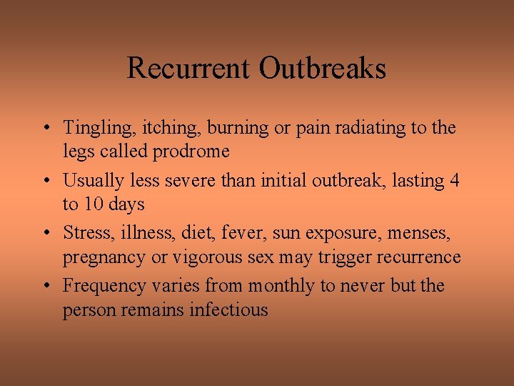 Recurrent Outbreaks • Tingling, itching, burning or pain radiating to the legs called prodrome