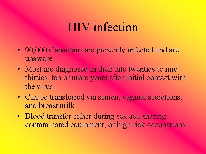 HIV infection • 90, 000 Canadians are presently infected and are unaware • Most