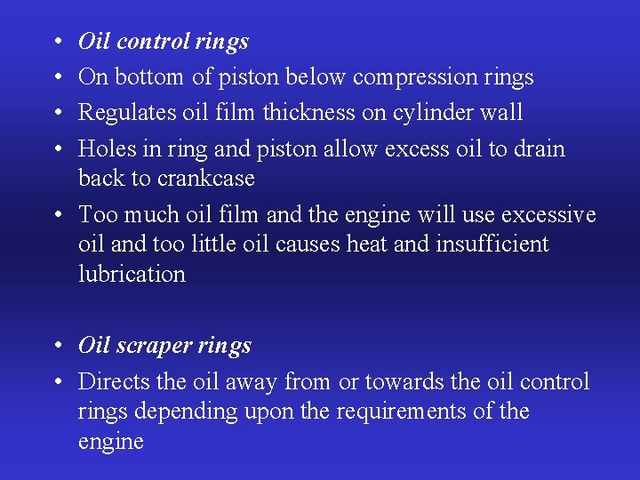  • • Oil control rings On bottom of piston below compression rings Regulates