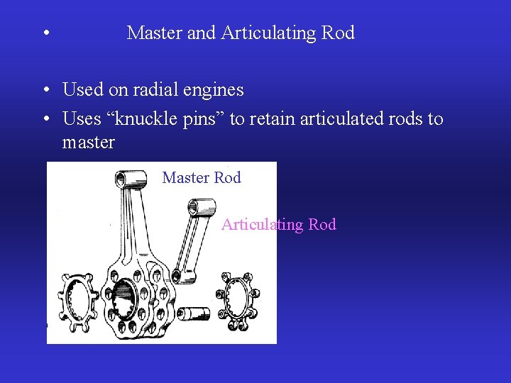  • Master and Articulating Rod • Used on radial engines • Uses “knuckle