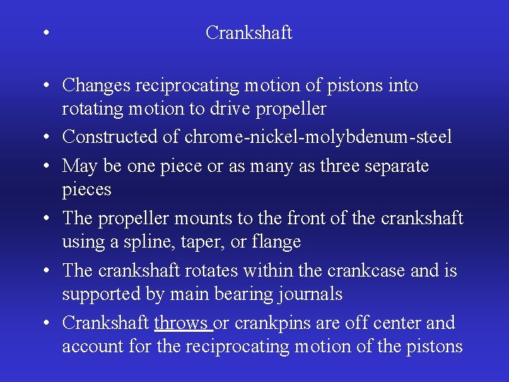  • Crankshaft • Changes reciprocating motion of pistons into rotating motion to drive