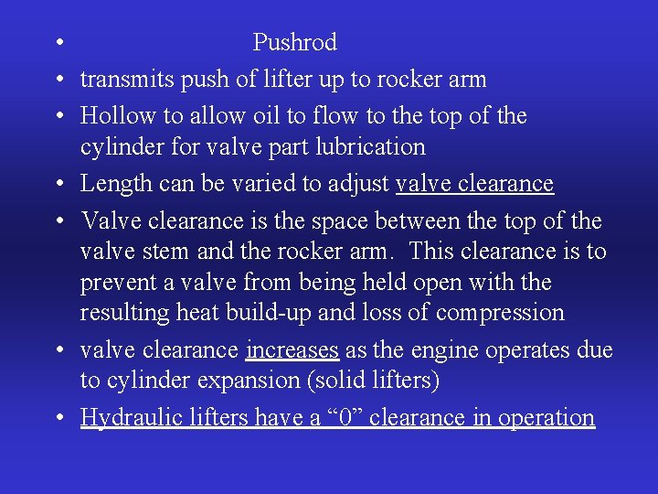  • Pushrod • transmits push of lifter up to rocker arm • Hollow