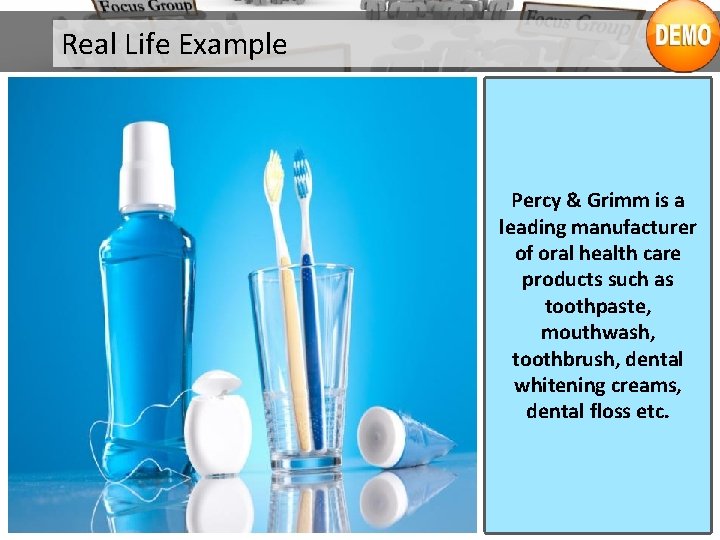 Real Life Example Percy & Grimm is a leading manufacturer of oral health care