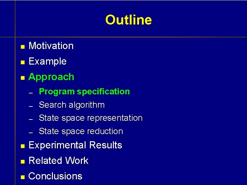 Outline Motivation Example Approach Program specification Search algorithm State space representation State space reduction