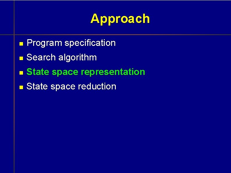 Approach Program specification Search algorithm State space representation State space reduction 