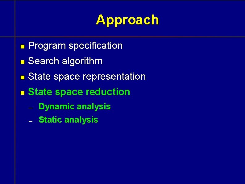 Approach Program specification Search algorithm State space representation State space reduction Dynamic analysis Static