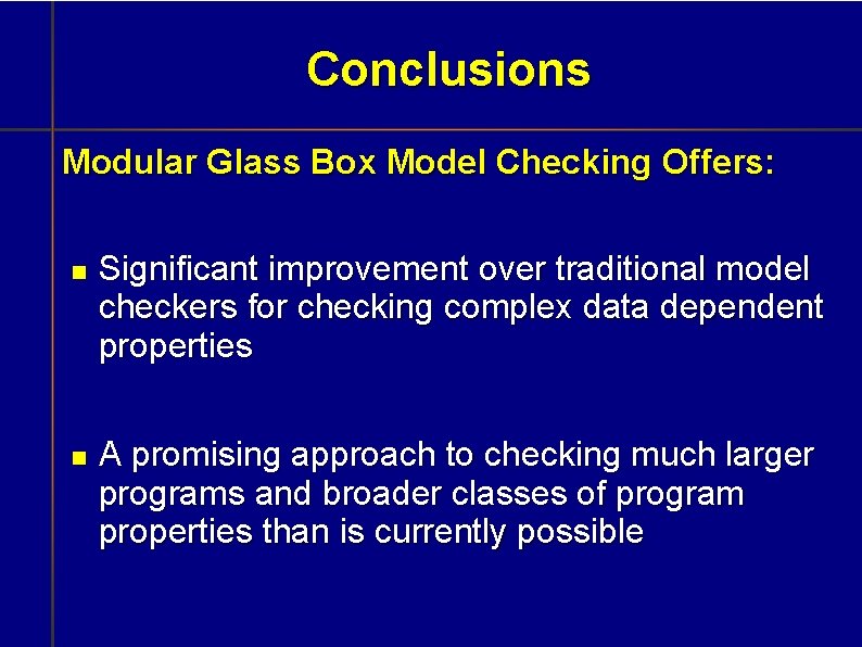 Conclusions Modular Glass Box Model Checking Offers: Significant improvement over traditional model checkers for