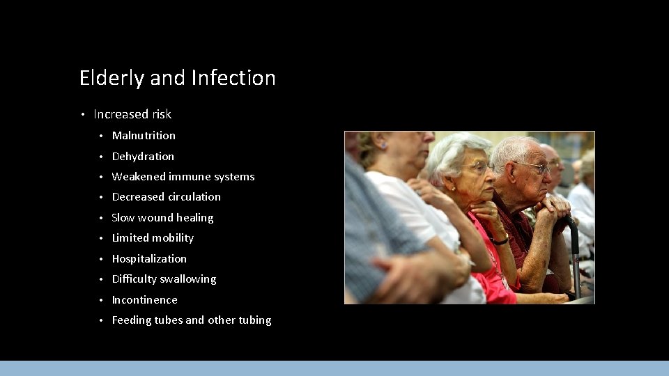 Elderly and Infection • Increased risk • Malnutrition • Dehydration • Weakened immune systems