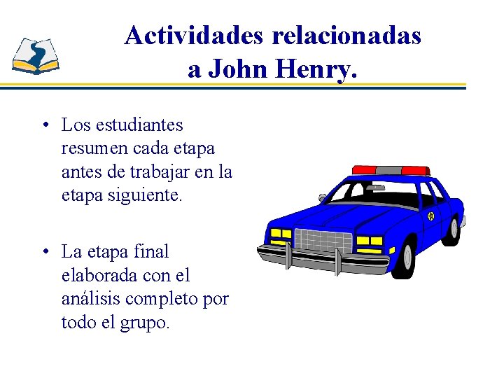 Actividades relacionadas a John Henry. • Los estudiantes resumen cada etapa antes de trabajar